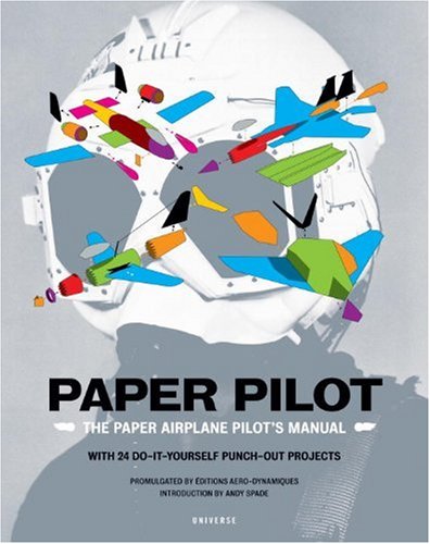 Paper Pilot: The Paper Airplane Pilot's Manual: The Paper Airplane Pilot's Manual. With 24 Do-it-youself Punch-out Projects Film, Art & Culture