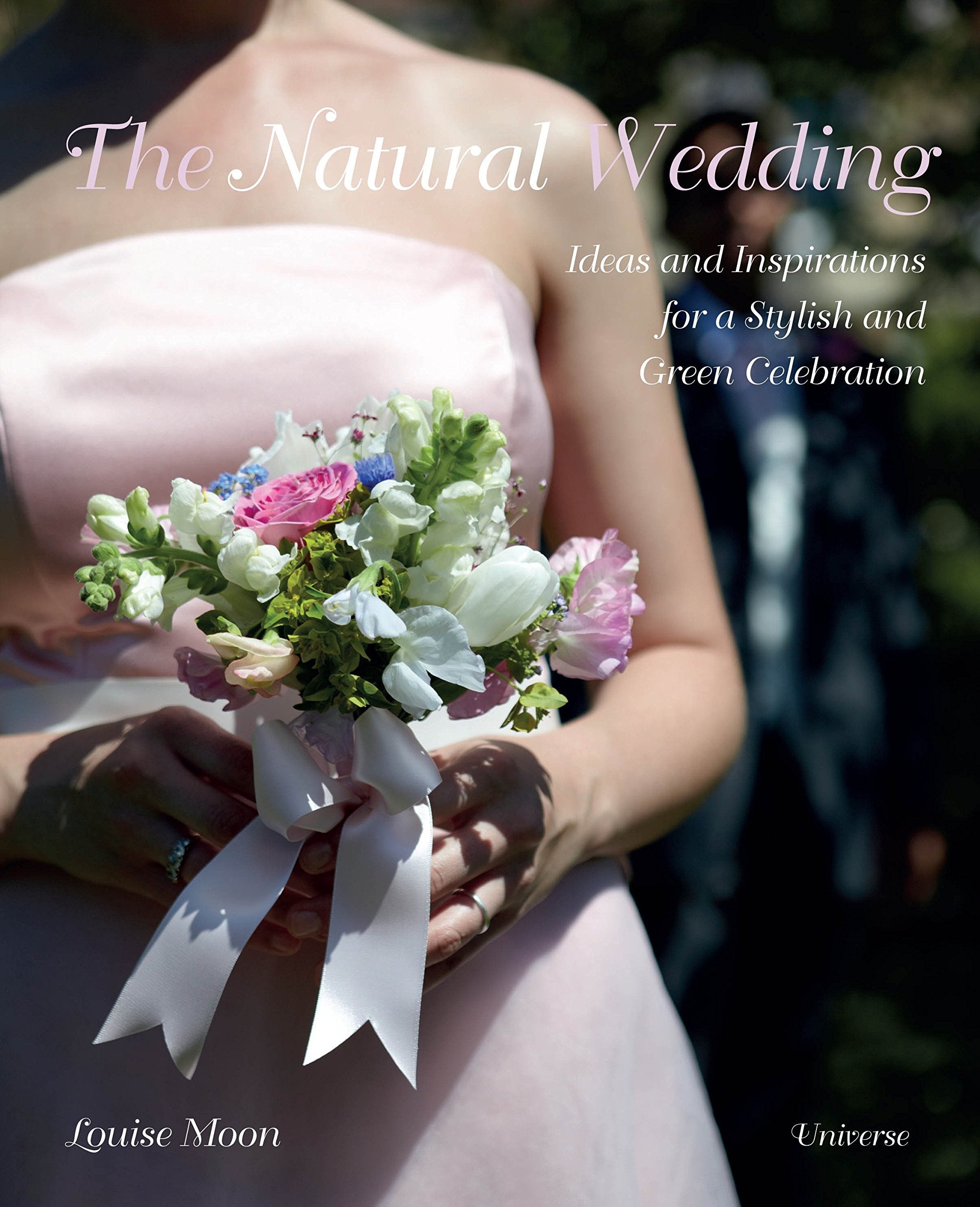 The Natural Wedding: Ideas and Inspirations for a Stylish and Green Celebration Home & Household