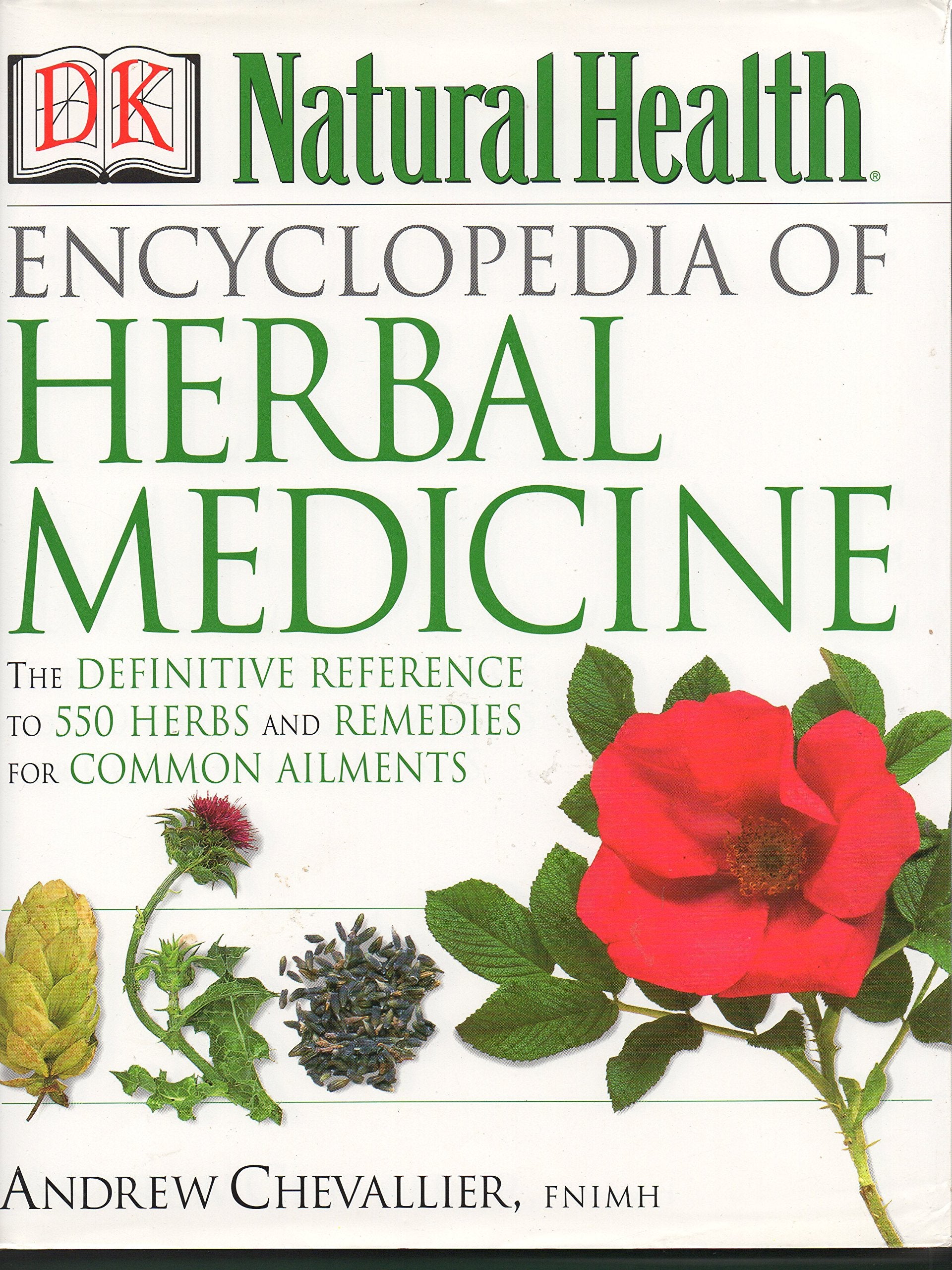 Encyclopedia of Herbal Medicine: The Definitive Home Reference Guide to 550 Key Herbs With All Their Uses As Remedies for Common Ailments (Dk Natural Health) Reference Books