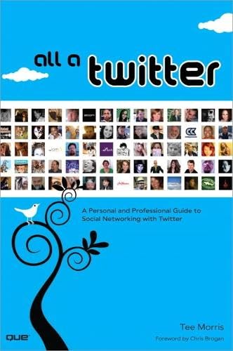 All a Twitter: A Personal and Professional Guide to Social Networking with Twitter Business, Finance & Career
