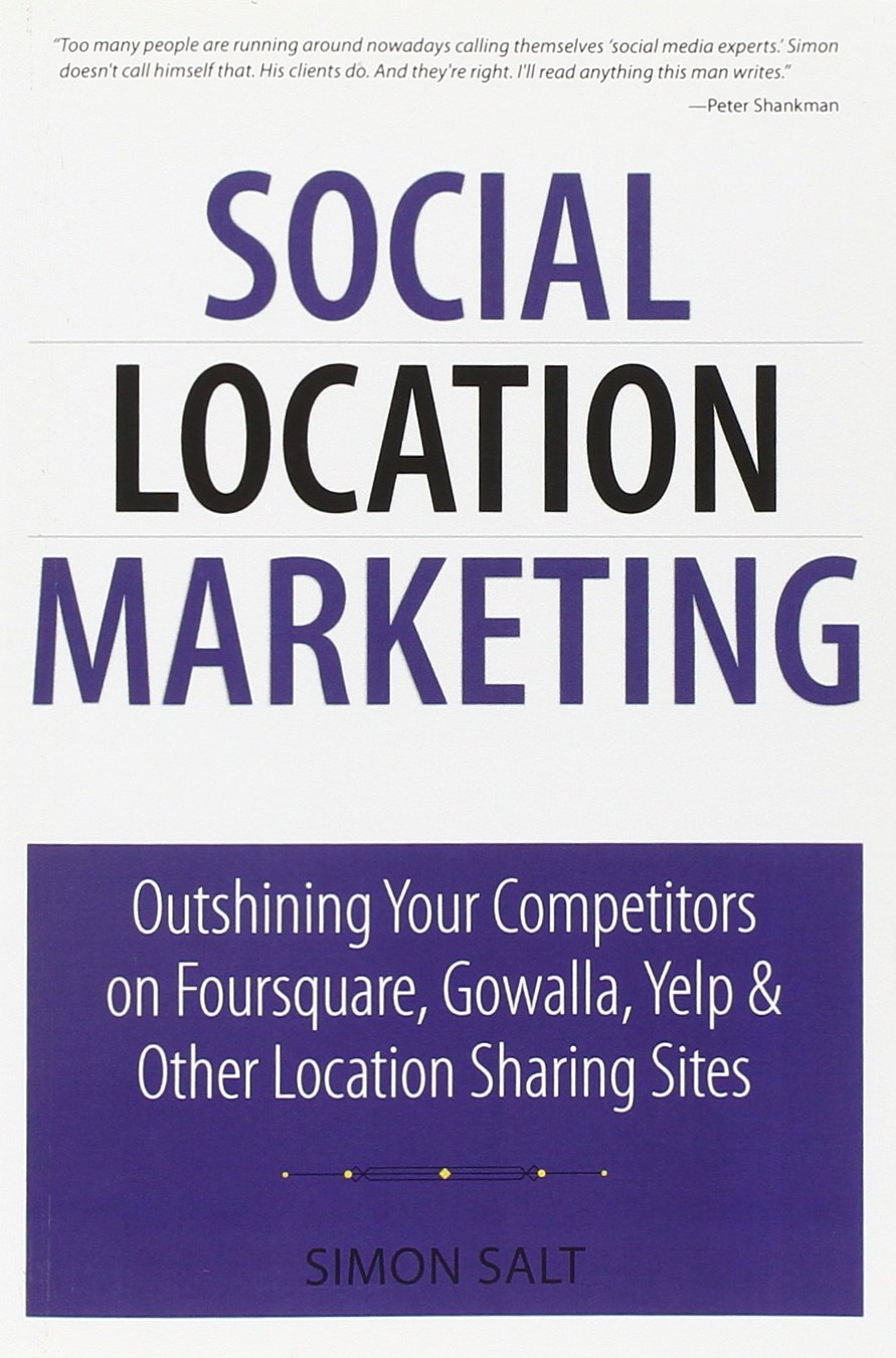Social Location Marketing: Outshining Your Competitors on Foursquare, Gowalla, Yelp & Other Location Sharing Sites (Que BizTech) book