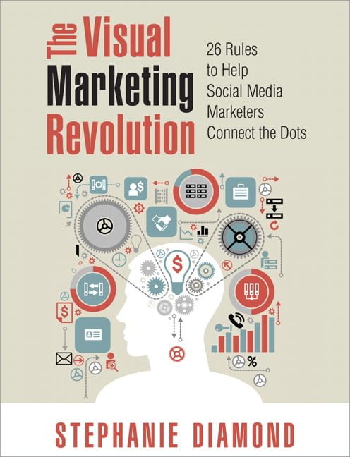 The Visual Marketing Revolution: 26 Rules to Help Social Media Marketers Connect the Dots Business, Finance & Career