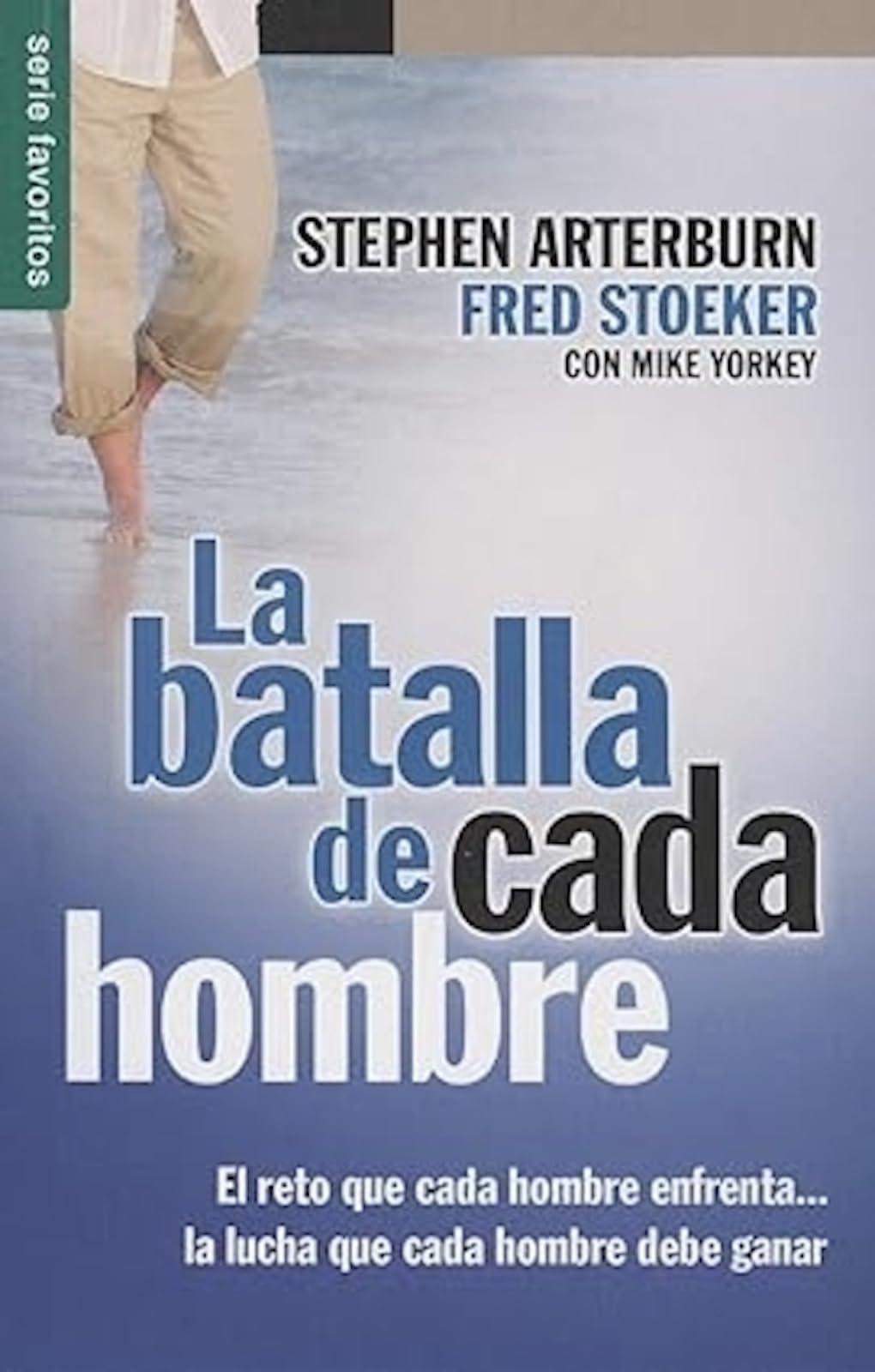 La Batalla de Cada Hombre: El Reto Que Cada Hombre Enfrenta...la Lucha Que Cada Hombre Debe Ganar = Every Man's Battle (Favoritos) Social Sciences