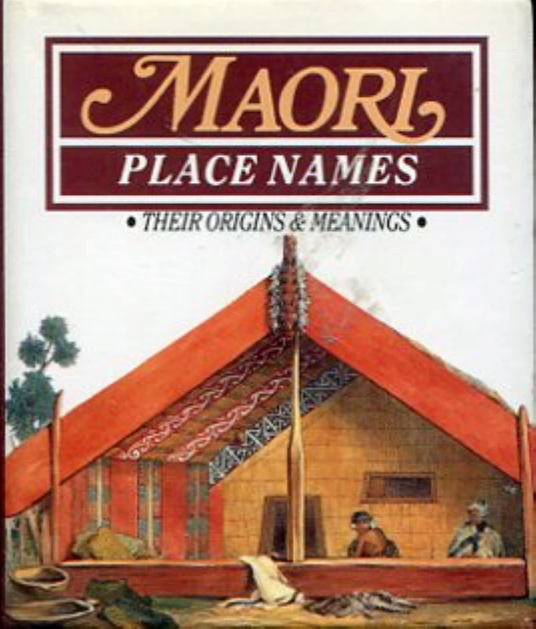 MAORI PLACE NAMES: THEIR ORIGINS & MEANINGS Books