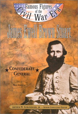 James Ewell Brown Stuart: Confederate General (Famous Figures of the Civil War Era) Non-fiction