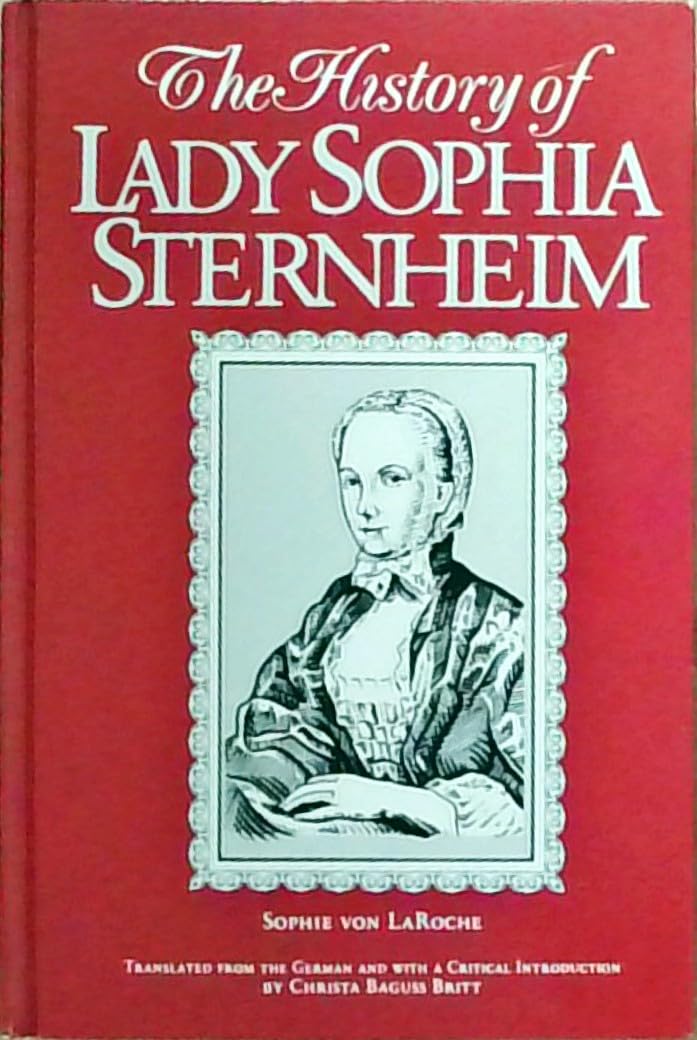 The History of Lady Sophia Sternheim: Extracted by a Woman Friend of the Same from Original Documents and Other Reliable Sources (SUNY SERIES, WOMEN WRITERS IN TRANSLATION) Books