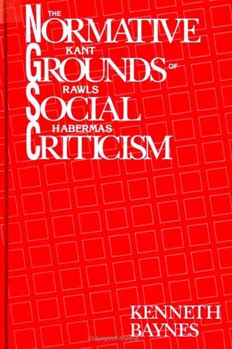 The Normative Grounds of Social Criticism: Kant, Rawls, and Habermas Philosophy