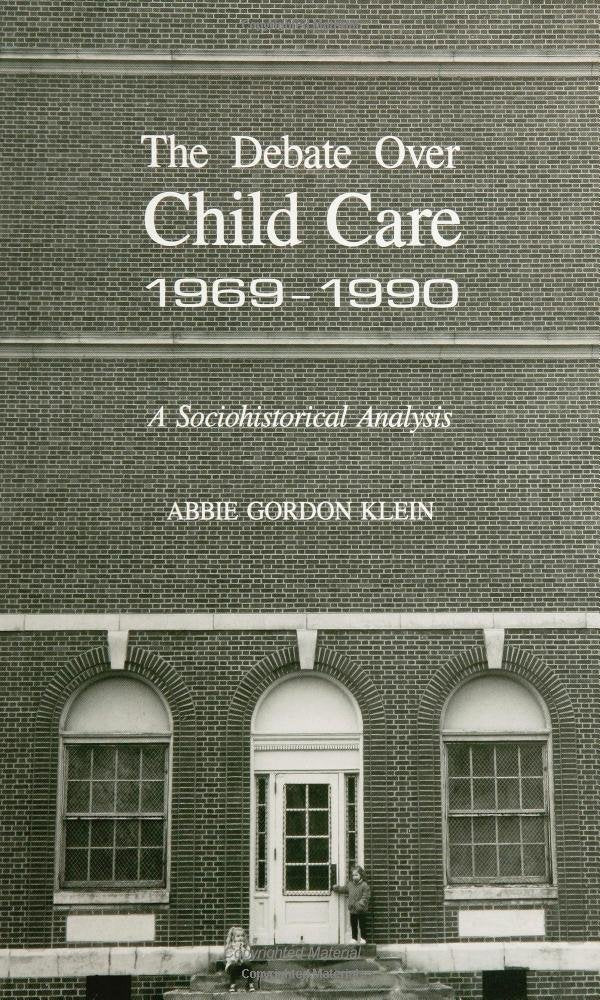 The Debate Over Child Care, 1969-1990: A Sociohistorical Analysis (S U N Y SERIES, ISSUES IN CHILD CARE) Books