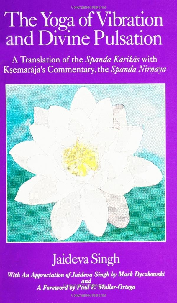 The Yoga of Vibration and Divine Pulsation: A Translation of the Spanda Karikas with Ksemaraja's Commentary, the Spanda Nirnaya book