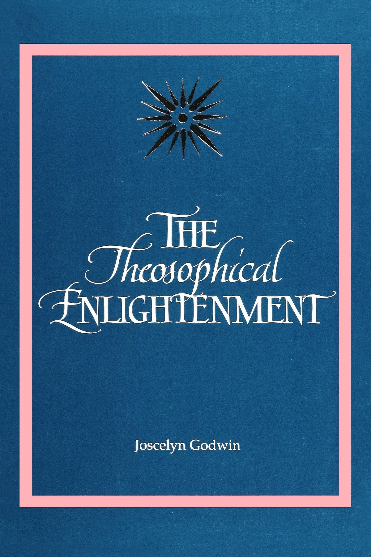 The Theosophical Enlightenment (S U N Y Series in Western Esoteric Traditions) Religion & Esotericism