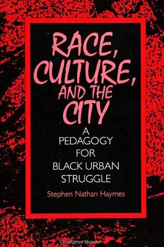 Race, Culture, and the City: A Pedagogy for Black Urban Struggle (S U N Y SERIES, TEACHER EMPOWERMENT AND SCHOOL REFORM) Social Sciences