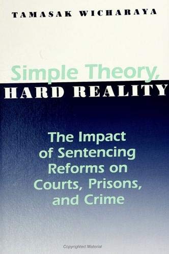 Simple Theory, Hard Reality: The Impact of Sentencing Reforms on Courts, Prisons, and Crime (S U N Y SERIES IN NEW DIRECTIONS IN CRIME AND JUSTICE STUDIES) Law
