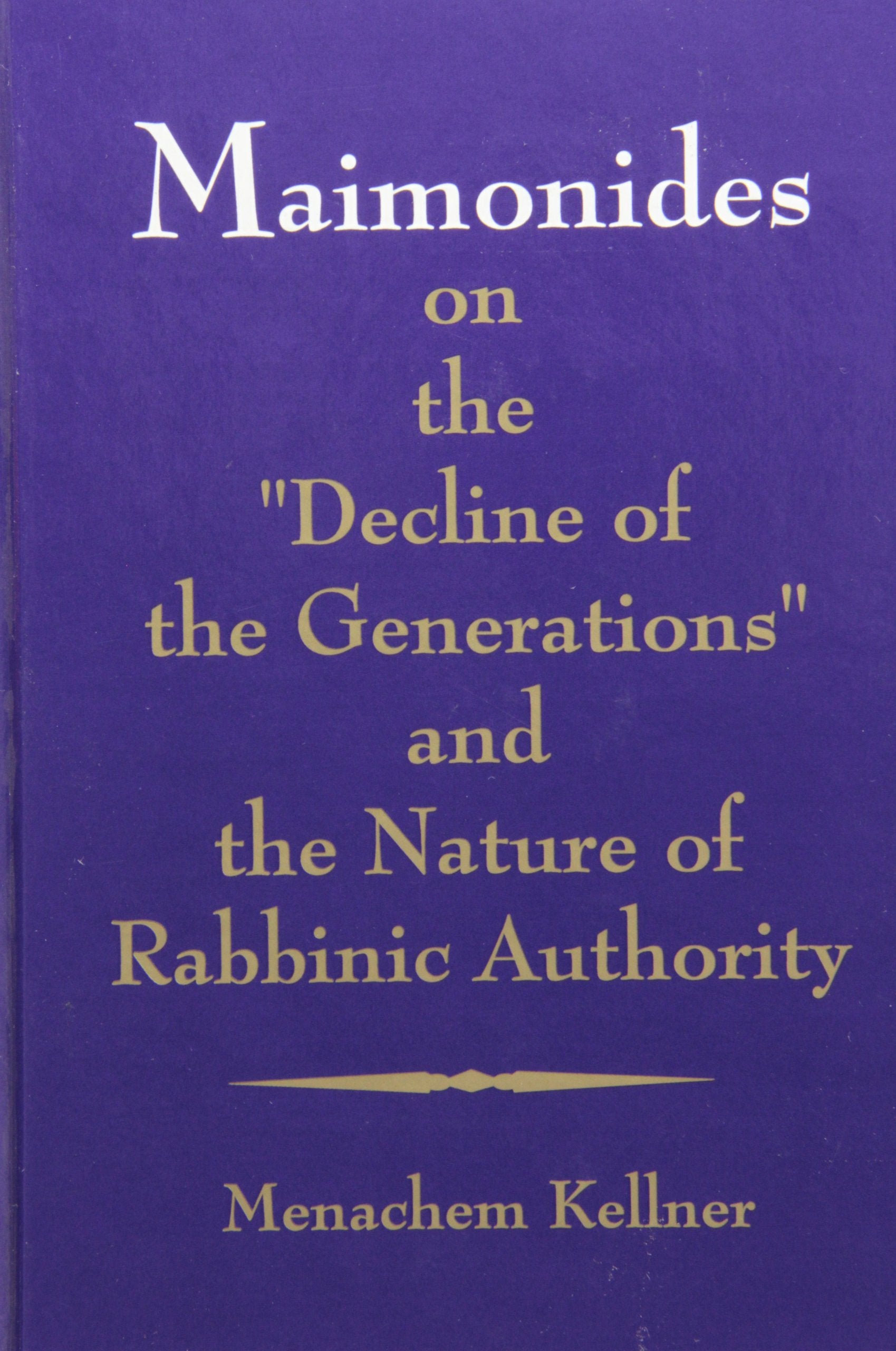 Maimonides on the "decline of the Generations" and the Nature of Rabbinic Authority (Suny Series in Jewish Philosophy) Philosophy