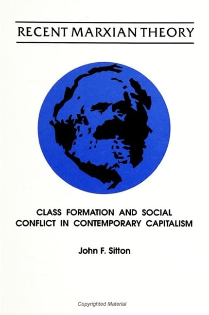 Recent Marxian Theory: Class Formation and Social Conflict in Contemporary Capitalism (S U N Y SERIES IN POLITICAL THEORY) Social Sciences