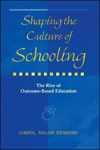 Shaping the Culture of Schooling: The Rise of Outcome-Based Education (Suny Series, Education and Culture : Critical Factors in the Formation of Character and Community in American Life) Social Sciences