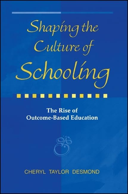 Shaping the Culture of Schooling: The Rise of Outcome-Based Education (Suny Series, Education and Culture : Critical Factors in the Formation of Character and Community in American Life) Social Sciences