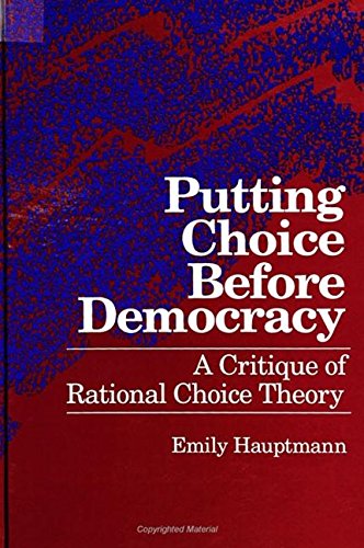 Putting Choice Before Democracy: A Critique of Rational Choice Theory (S U N Y SERIES IN POLITICAL THEORY) Social Sciences