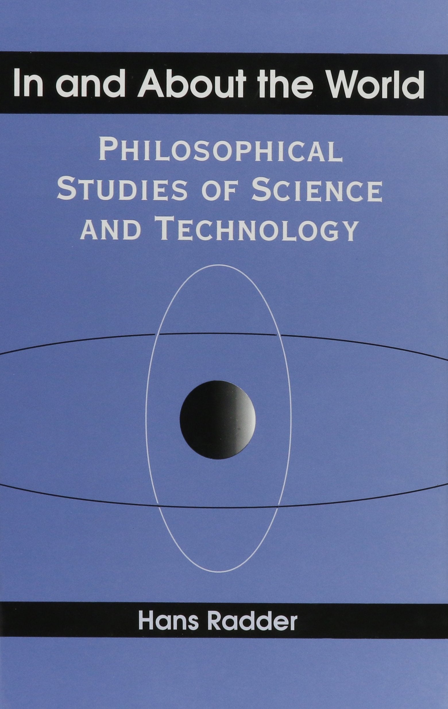 In and About the World: Philosophical Studies of Science and Technology (S U N Y SERIES IN SCIENCE, TECHNOLOGY, AND SOCIETY) Philosophy