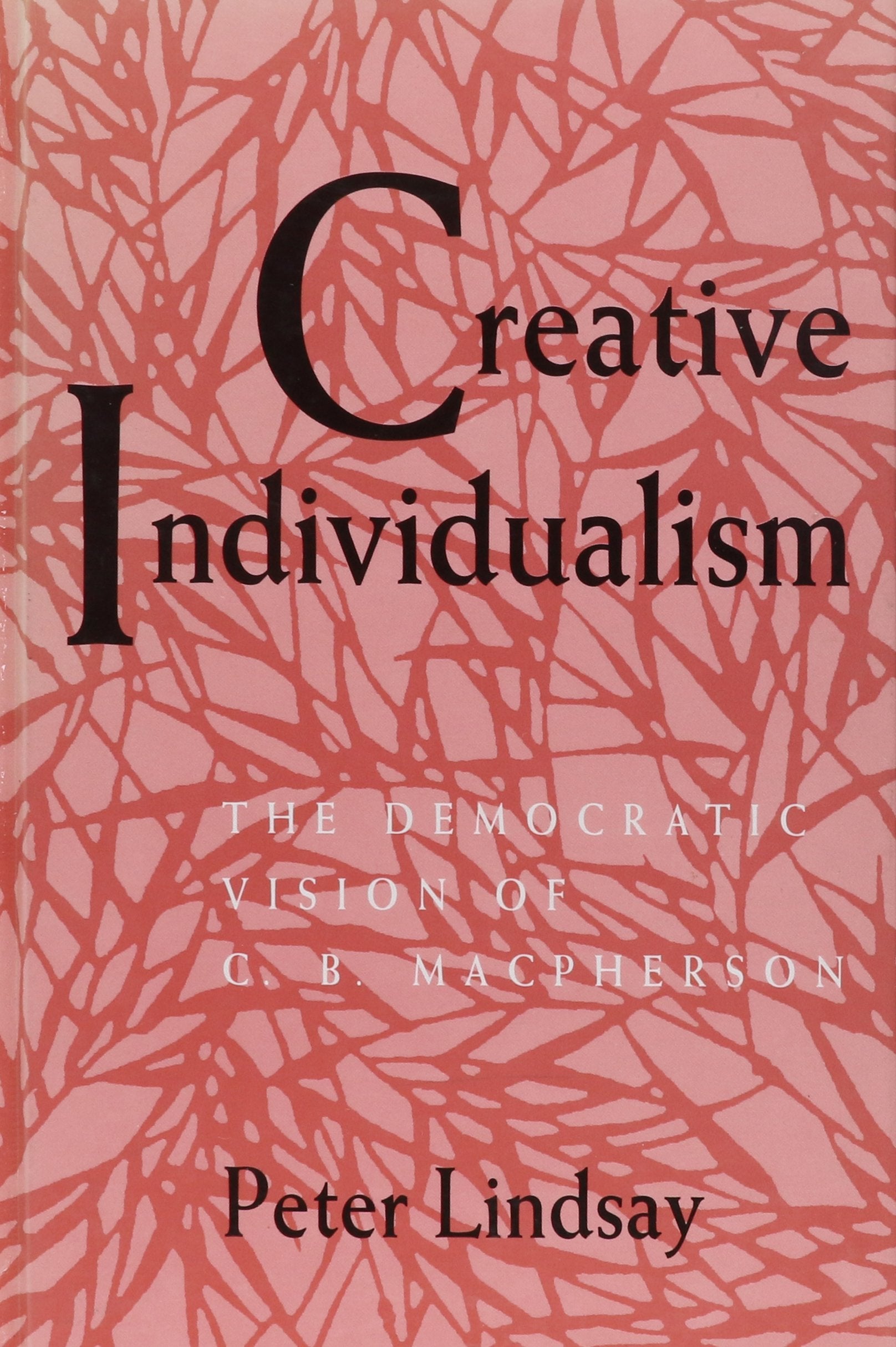 Creative Individualism: The Democratic Vision of C.B. Macpherson (S U N Y SERIES IN POLITICAL THEORY) Social Sciences