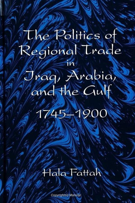 The Politics of Regional Trade in Iraq, Arabia, and the Gulf, 1745-1900 (S U N Y SERIES IN THE SOCIAL AND ECONOMIC HISTORY OF THE MIDDLE EAST) Business, Finance & Career