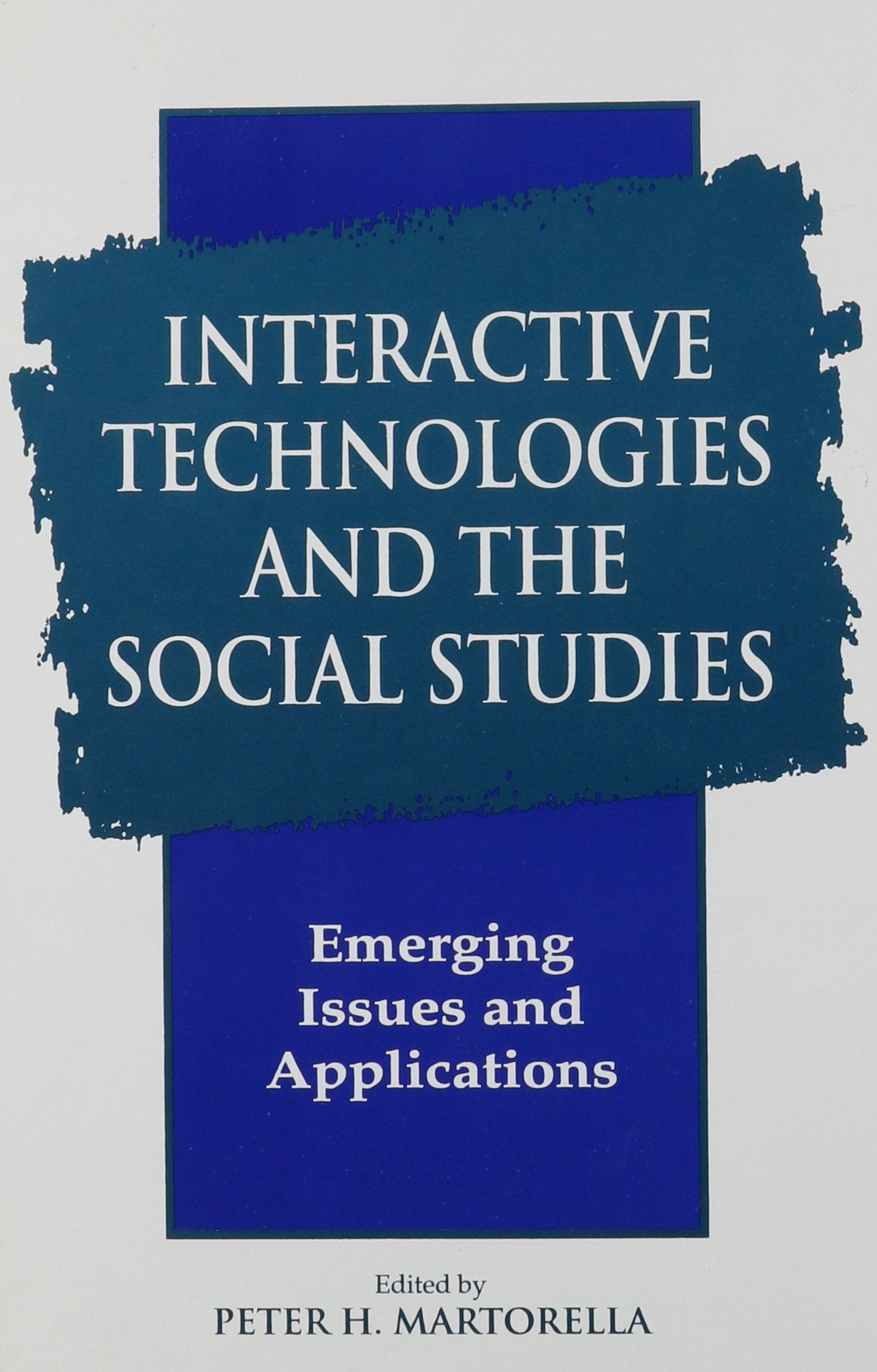 Interactive Technologies and the Social Studies: Emerging Issues and Applications (S U N Y SERIES, THEORY, RESEARCH, AND PRACTICE IN SOCIAL EDUCATION) Social Sciences