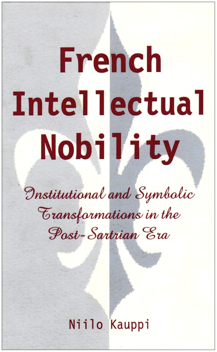 French Intellectual Nobility: Institutional and Symbolic Transformations in the Post-Sartrian Era (S U N Y SERIES IN THE SOCIOLOGY OF CULTURE) Social Sciences
