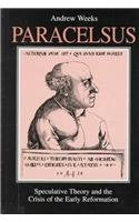 Paracelsus: Speculative Theory and the Crisis of the Early Reformation (S U N Y SERIES IN WESTERN ESOTERIC TRADITIONS) Philosophy