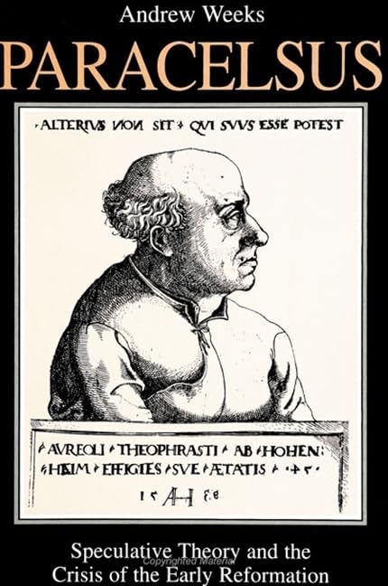 Paracelsus: Speculative Theory & the Crisis of the Early Refor: Speculative Theory and the Crisis of the Early Reformation (Suny Series in Western Esoteric Traditions) Philosophy