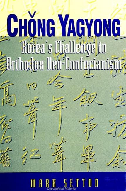Chong Yagyong: Korea's Challenge to Orthodox Neo-Confucianism (Suny Series in Korean Studies) Philosophy
