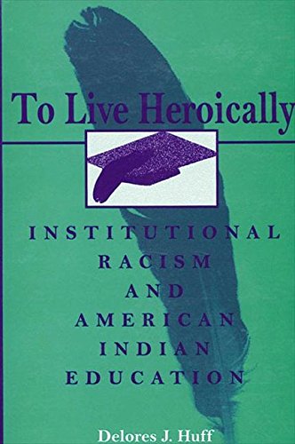 To Live Heroically: Institutional Racism and American Indian Education (Suny Series, the Social Context of Education) Books