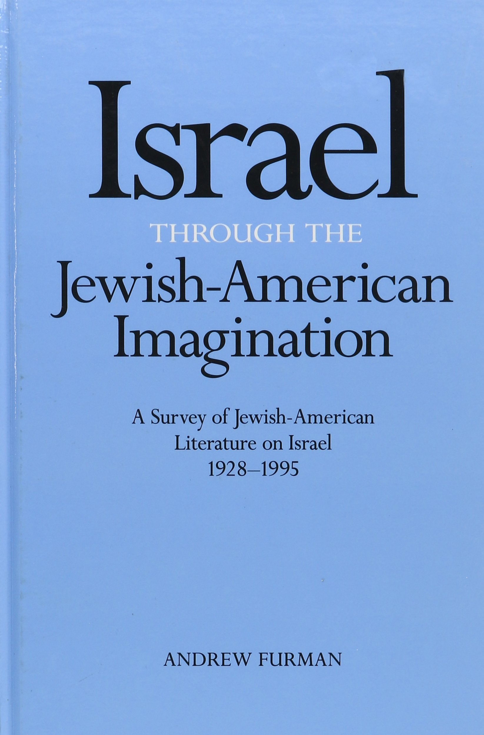 Israel Through the Jewish-American Imagination: A Survey of Jewish-American Literature on Israel, 1928-1995 (Suny Series in Modern Jewish Literature & Culture) International