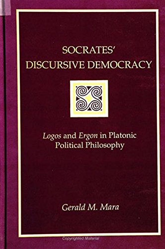 Socrates' Discursive Democracy: Logos and Ergon in Platonic Political Philosophy Philosophy