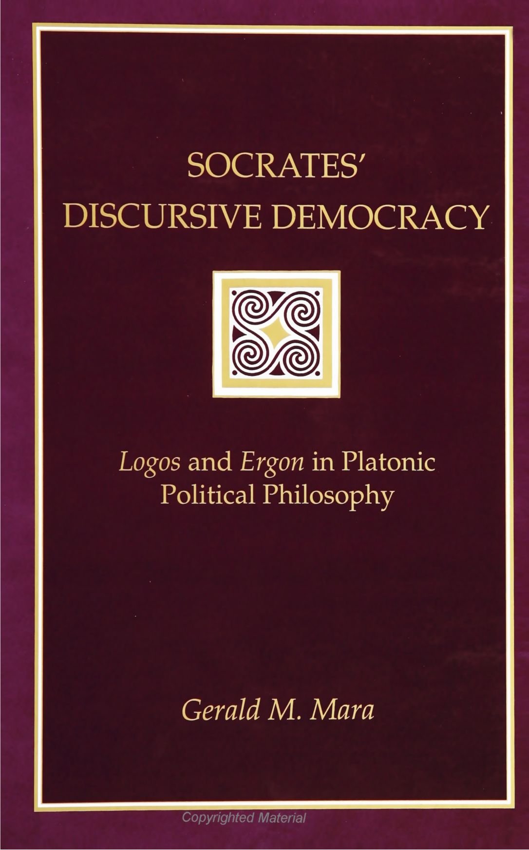 Socrates' Discursive Democracy: Logos and Ergon in Platonic Political Philosophy: Logos and Ergon in Political Philosophy Philosophy
