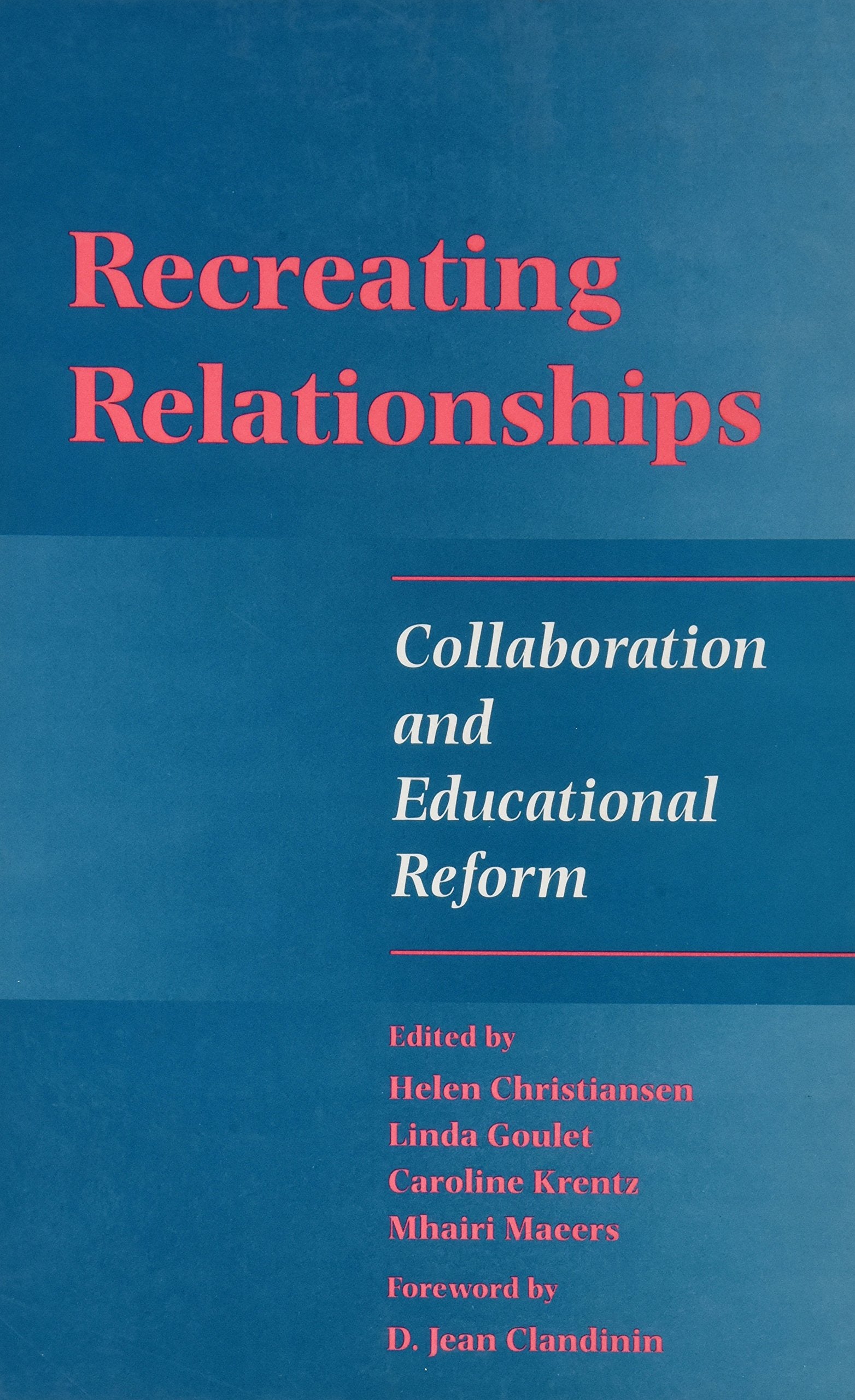 Recreating Relationships: Collaboration and Educational Reform (S U N Y SERIES IN TEACHER PREPARATION AND DEVELOPMENT) Education & Training