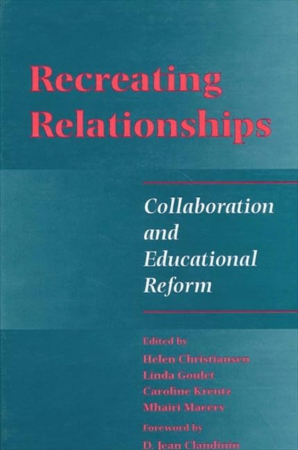 Recreating Relationships: Collaboration and Educational Reform (Suny Series, Teacher Preparation and Development) Education & Training
