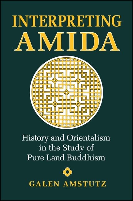 Interpreting Amida: History and Orientalism in the Study of Pure Land Buddhism (SUNY Series in Buddhist Studies) Philosophy