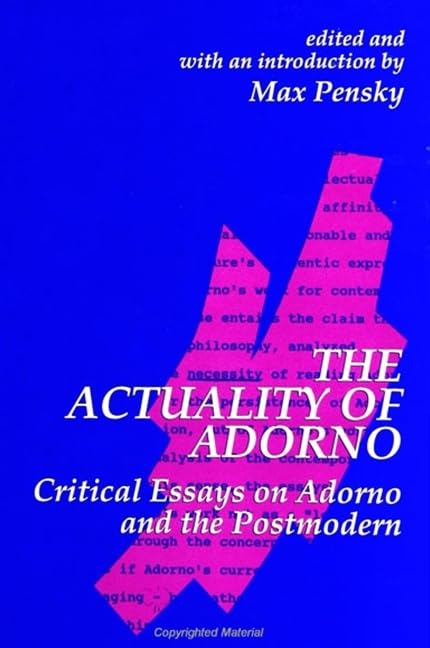 The Actuality of Adorno: Critical Essays on Adorno and the Postmodern (Suny Series in Contemporary Continental Philosophy) Philosophy