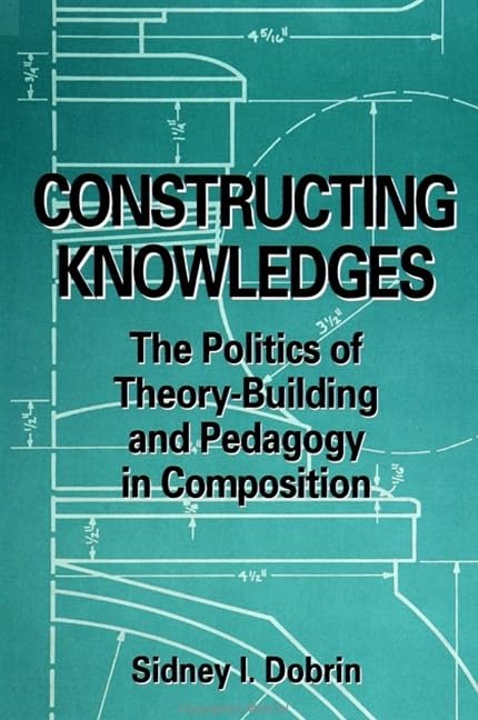Constructing Knowledges: The Politics of Theory-Building and Pedagogy in Composition Philosophy