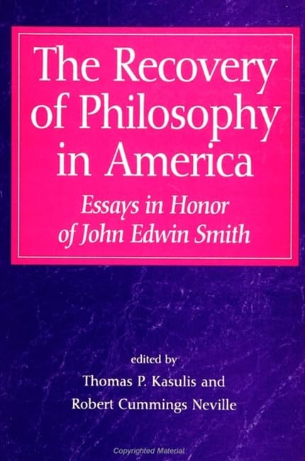 The Recovery of Philosophy in America: Essays in Honor of John Edwin Smith Philosophy