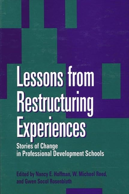 Lessons from Restructuring Experiences: Stories of Change in Professional Development Schools (Suny Series, Restructuring and School Change) Education & Training
