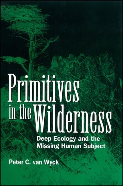 Primitives in the Wilderness: Deep Ecology and the Missing Human Subject Business & Technology