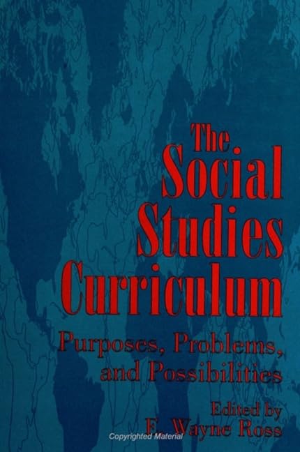 The Social Studies Curriculum: Purposes, Problems, and Possibilities (S U N Y SERIES, THEORY, RESEARCH, AND PRACTICE IN SOCIAL EDUCATION) Social Sciences