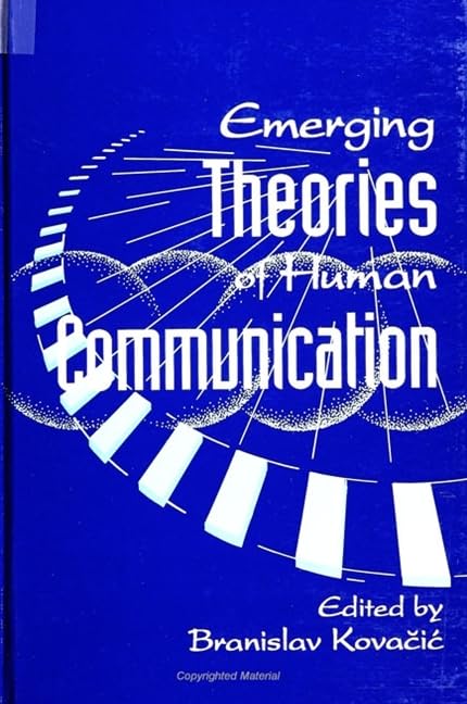 Emerging Theories of Human Communication (Suny Series in Human Communication Processes) Media & Communication