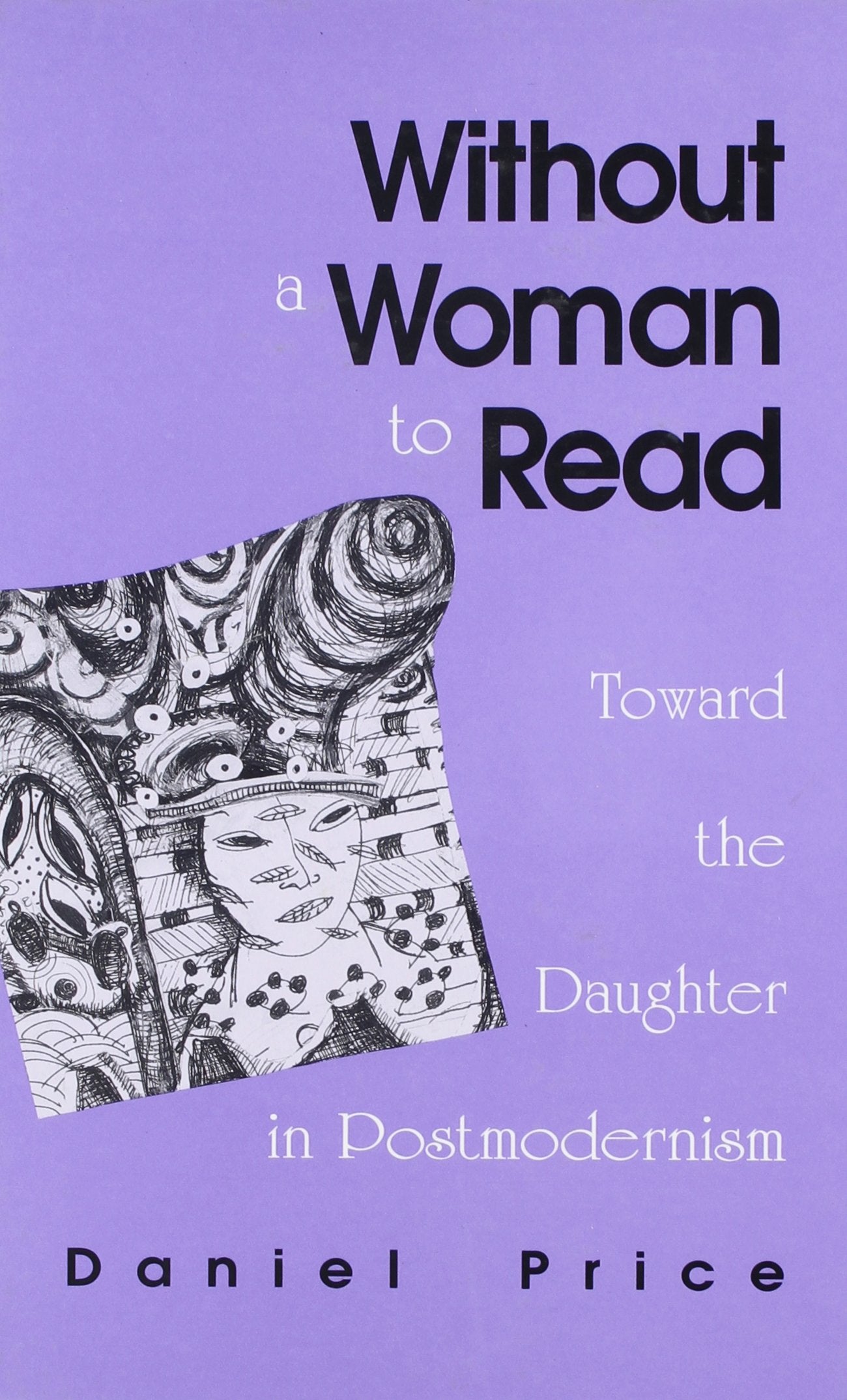 Without a Woman to Read: Toward the Daughter in Postmodernism (S U N Y SERIES IN RADICAL SOCIAL AND POLITICAL THEORY) Philosophy