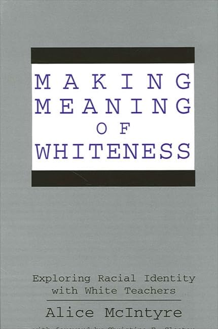 Making Meaning of Whiteness: Exploring Racial Identity with White Teachers (Suny Series, the Social Context of Education) Books