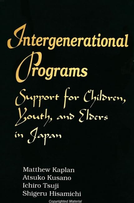 Intergenerational Programs: Support for Children, Youth, and Elders in Japan (Suny Series in Japan in Transition) Social Sciences