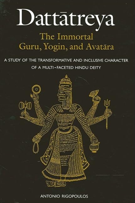 Dattatreya: The Immortal Guru, Yogin, and Avatara: A Study of the Transformative and Inclusive Character of a Multi-Faceted Hindu Deity: The Immortal ... Deity (Suny Series in Religious Studies) Film, Art & Culture