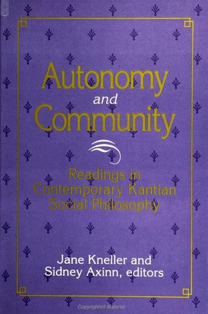 Autonomy and Community: Readings in Contemporary Kantian Social Philosophy (S U N Y SERIES IN SOCIAL AND POLITICAL THOUGHT) Philosophy
