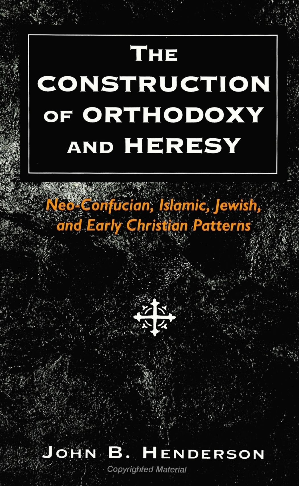 The Construction of Orthodoxy and Heresy: Neo-Confucian, Islamic, Jewish, and Early Christian Patterns Social Sciences