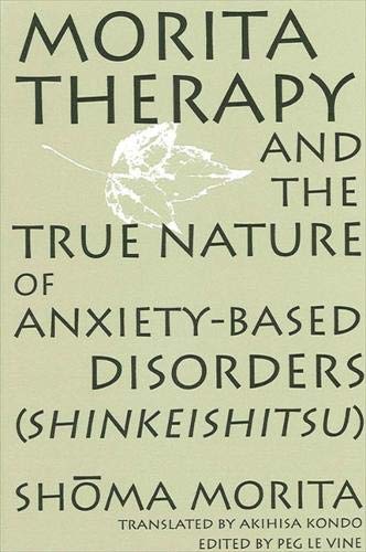 Morita Therapy and the True Nature of Anxiety-Based Disorders (Shinkeishitsu) Medicine